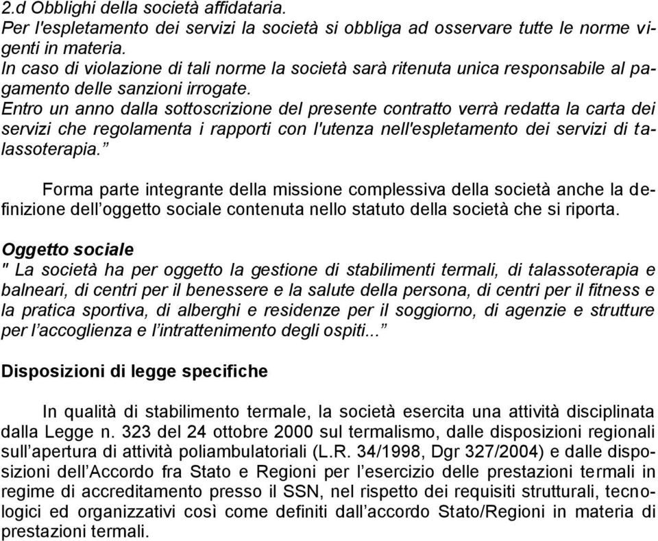 Entro un anno dalla sottoscrizione del presente contratto verrà redatta la carta dei servizi che regolamenta i rapporti con l'utenza nell'espletamento dei servizi di talassoterapia.