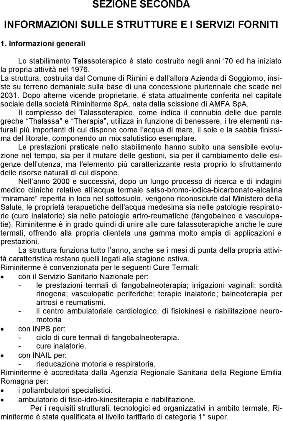 Dopo alterne vicende proprietarie, é stata attualmente conferita nel capitale sociale della società Riminiterme SpA, nata dalla scissione di AMFA SpA.