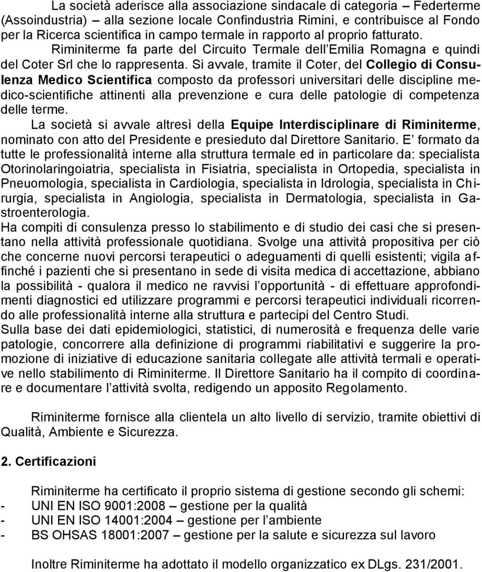 Si avvale, tramite il Coter, del Collegio di Consulenza Medico Scientifica composto da professori universitari delle discipline medico-scientifiche attinenti alla prevenzione e cura delle patologie