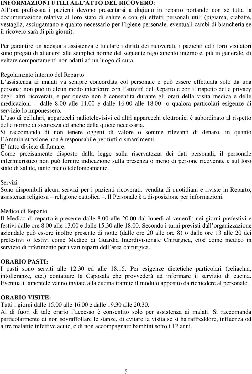 Per garantire un adeguata assistenza e tutelare i diritti dei ricoverati, i pazienti ed i loro visitatori sono pregati di attenersi alle semplici norme del seguente regolamento interno e, più in