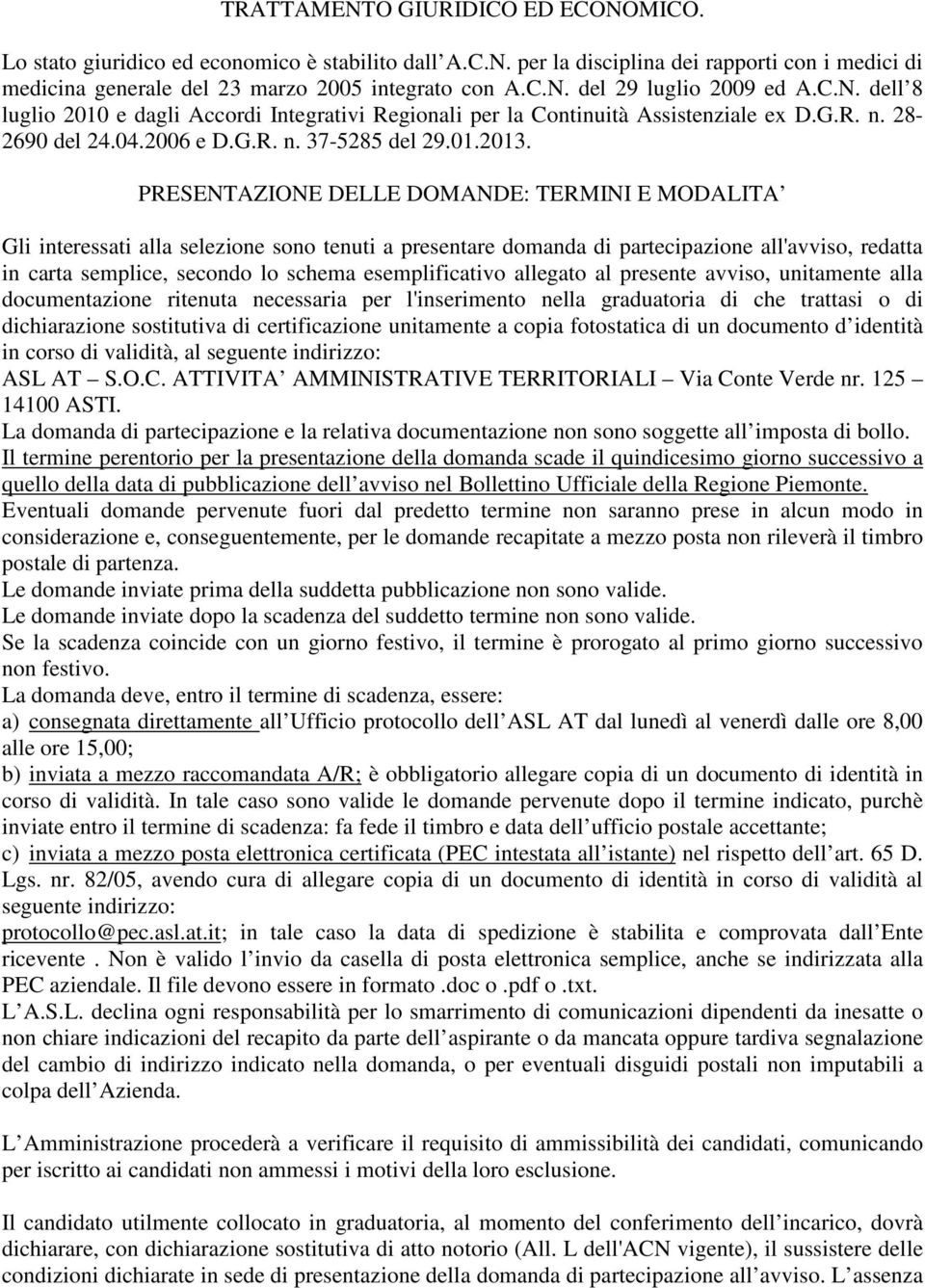 PRESENTAZIONE DELLE DOMANDE: TERMINI E MODALITA Gli interessati alla selezione sono tenuti a presentare domanda di partecipazione all'avviso, redatta in carta semplice, secondo lo schema