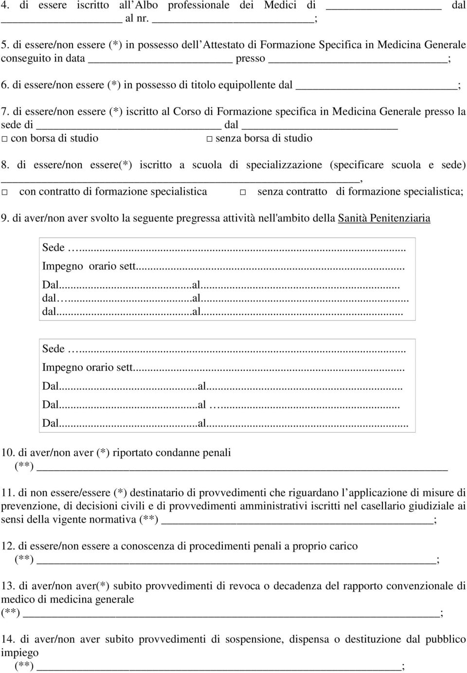 di essere/non essere (*) iscritto al Corso di Formazione specifica in Medicina Generale presso la sede di dal con borsa di studio senza borsa di studio 8.