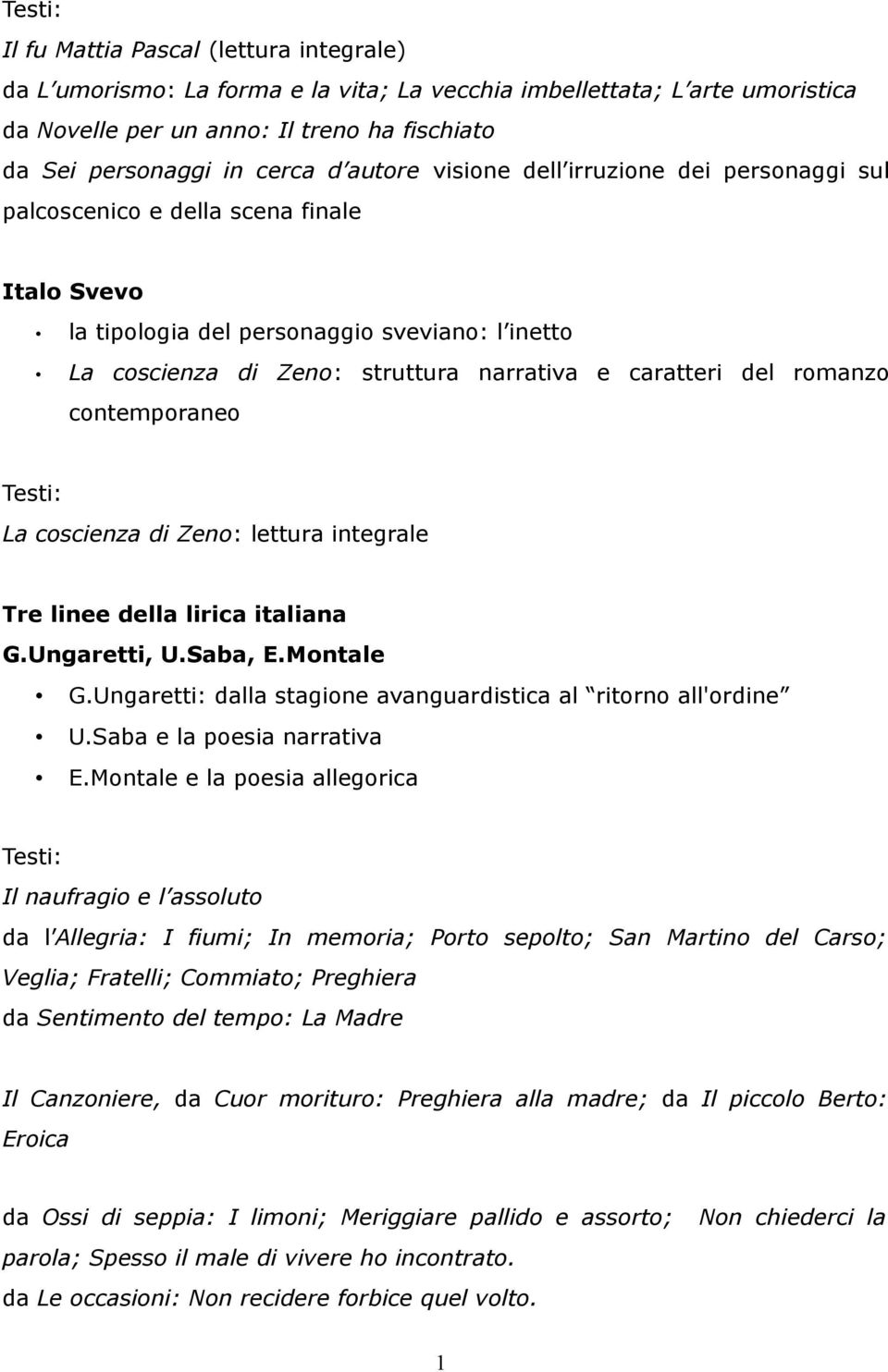 del romanzo contemporaneo Testi: La coscienza di Zeno: lettura integrale Tre linee della lirica italiana G.Ungaretti, U.Saba, E.Montale G.