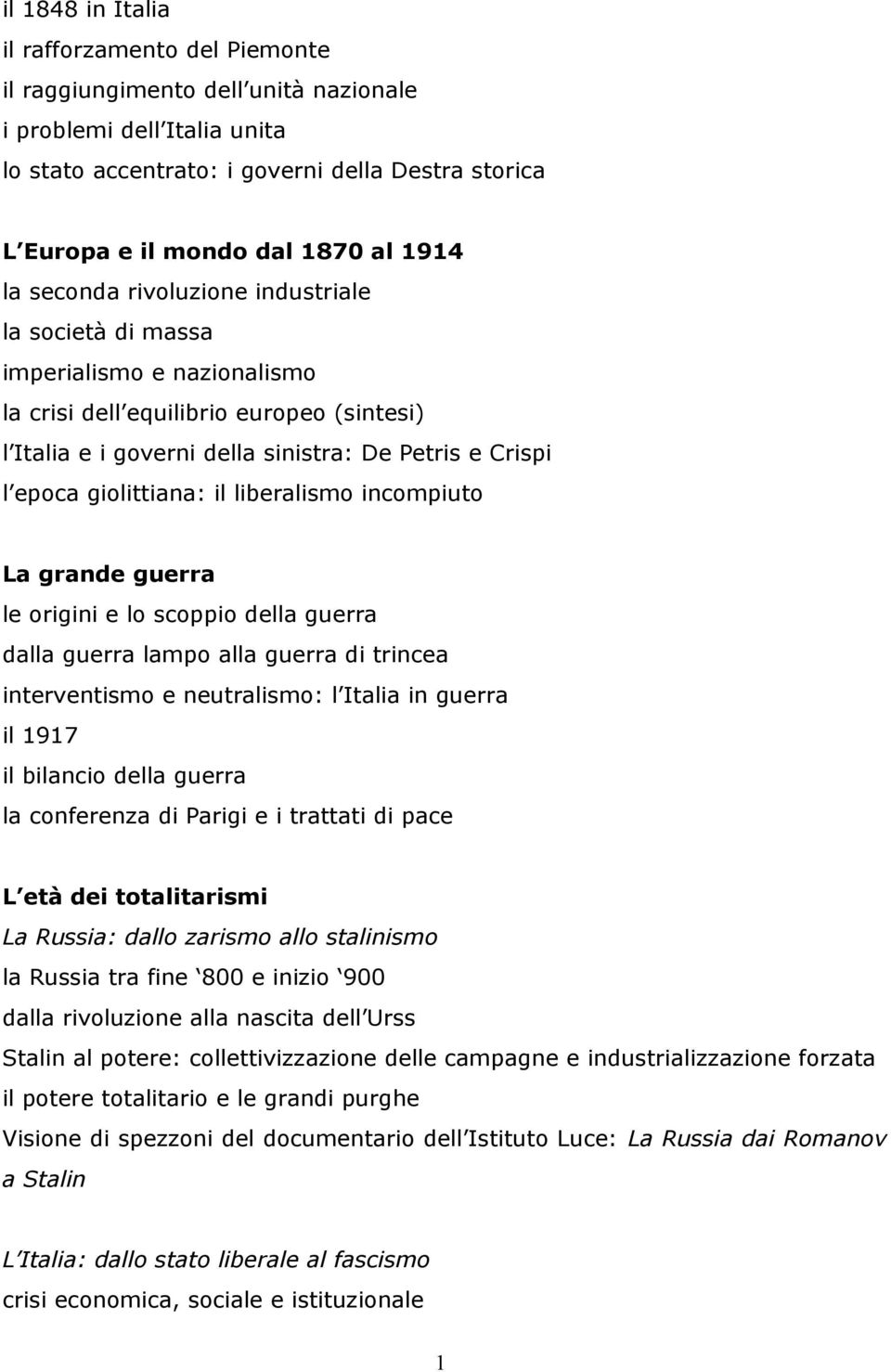 giolittiana: il liberalismo incompiuto La grande guerra le origini e lo scoppio della guerra dalla guerra lampo alla guerra di trincea interventismo e neutralismo: l Italia in guerra il 1917 il