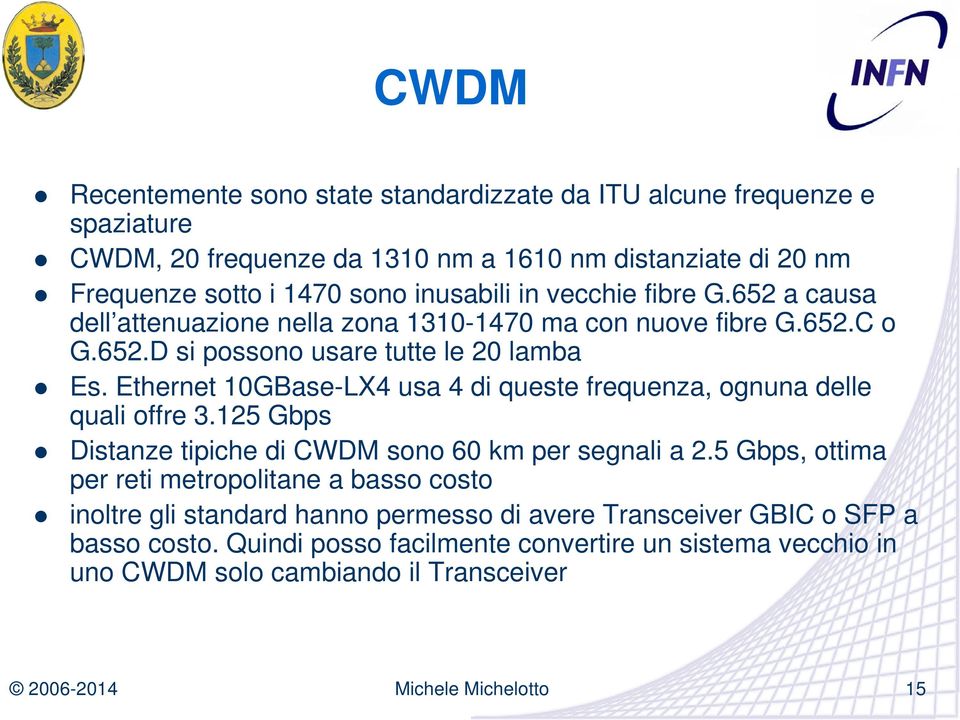 Ethernet 10GBase-LX4 usa 4 di queste frequenza, ognuna delle quali offre 3.125 Gbps Distanze tipiche di CWDM sono 60 km per segnali a 2.