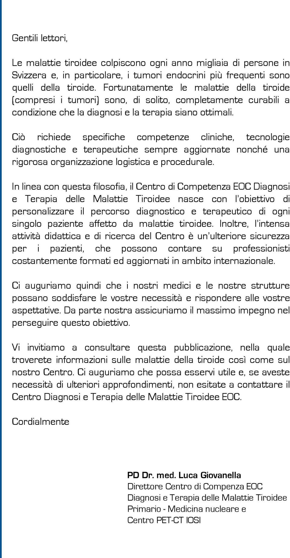 Ciò richiede specifiche competenze cliniche, tecnologie diagnostiche e terapeutiche sempre aggiornate nonché una rigorosa organizzazione logistica e procedurale.