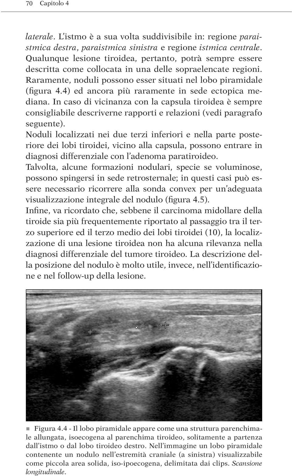 4) ed ancora più raramente in sede ectopica mediana. In caso di vicinanza con la capsula tiroidea è sempre consigliabile descriverne rapporti e relazioni (vedi paragrafo seguente).