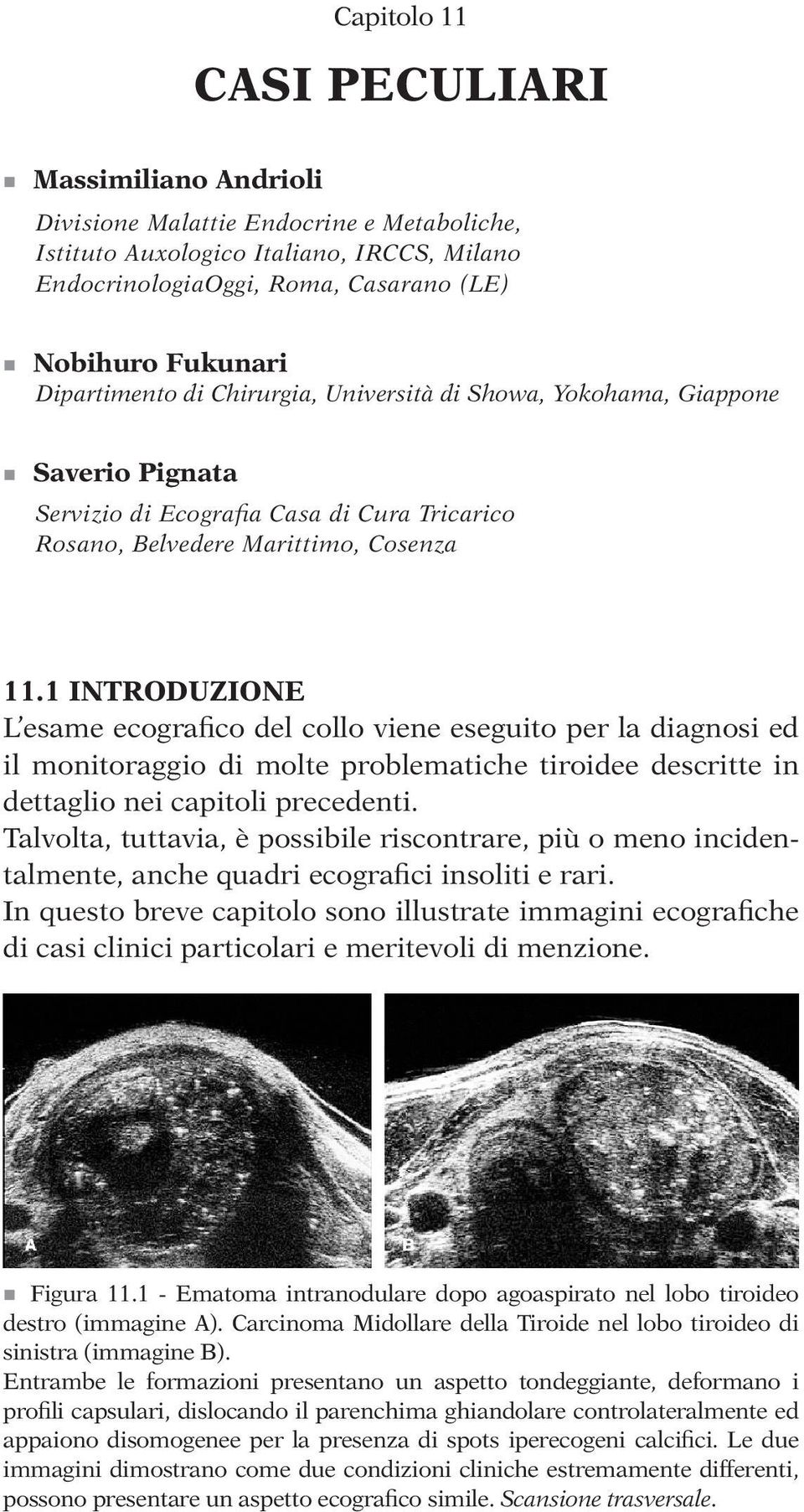 1 INTRODUZIONE L esame ecografico del collo viene eseguito per la diagnosi ed il monitoraggio di molte problematiche tiroidee descritte in dettaglio nei capitoli precedenti.