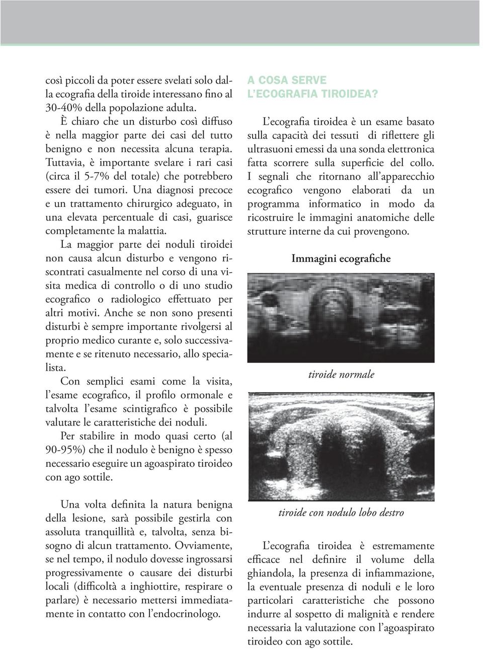 Tuttavia, è importante svelare i rari casi (circa il 5-7% del totale) che potrebbero essere dei tumori.