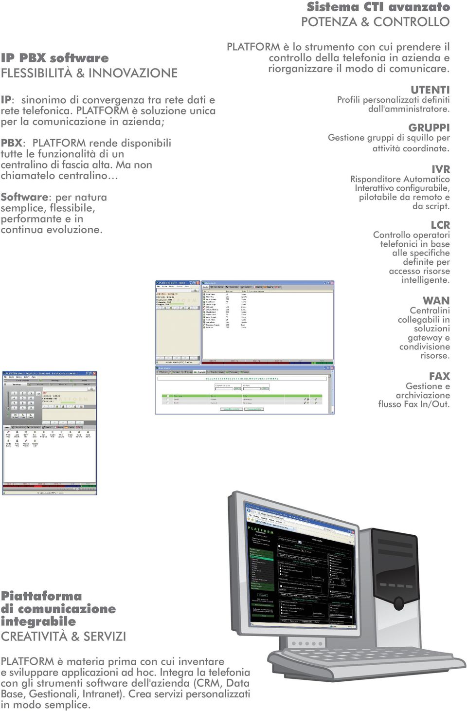 Ma non chiamatelo centralino Software: per natura semplice, flessibile, performante e in continua evoluzione.