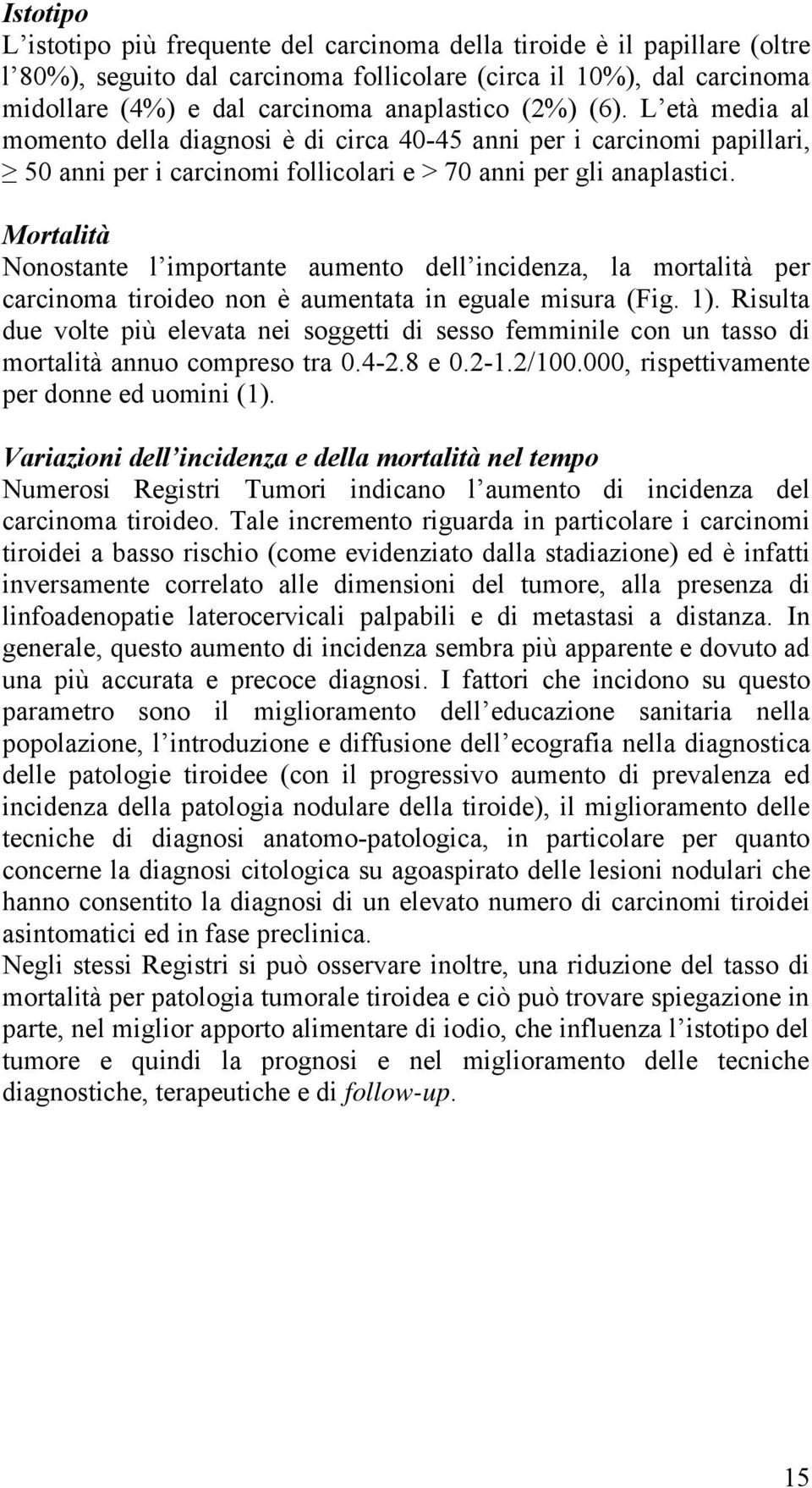 Mortalità Nonostante l importante aumento dell incidenza, la mortalità per carcinoma tiroideo non è aumentata in eguale misura (Fig. 1).