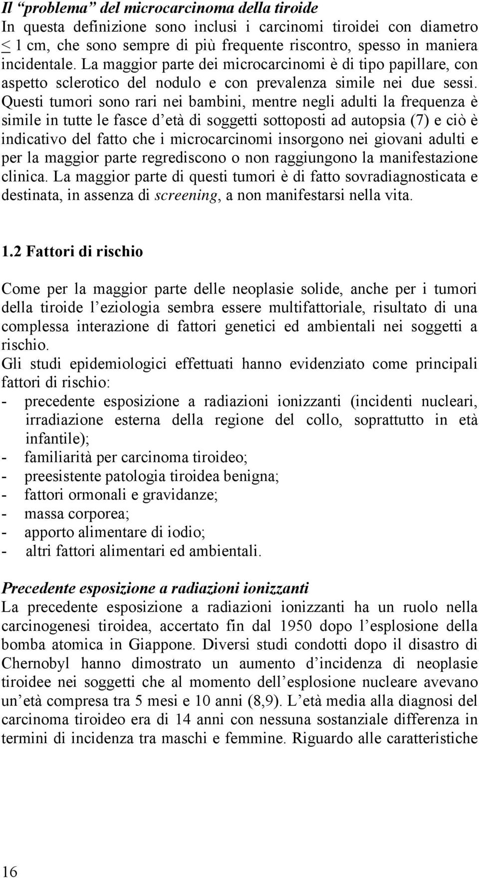 Questi tumori sono rari nei bambini, mentre negli adulti la frequenza è simile in tutte le fasce d età di soggetti sottoposti ad autopsia (7) e ciò è indicativo del fatto che i microcarcinomi