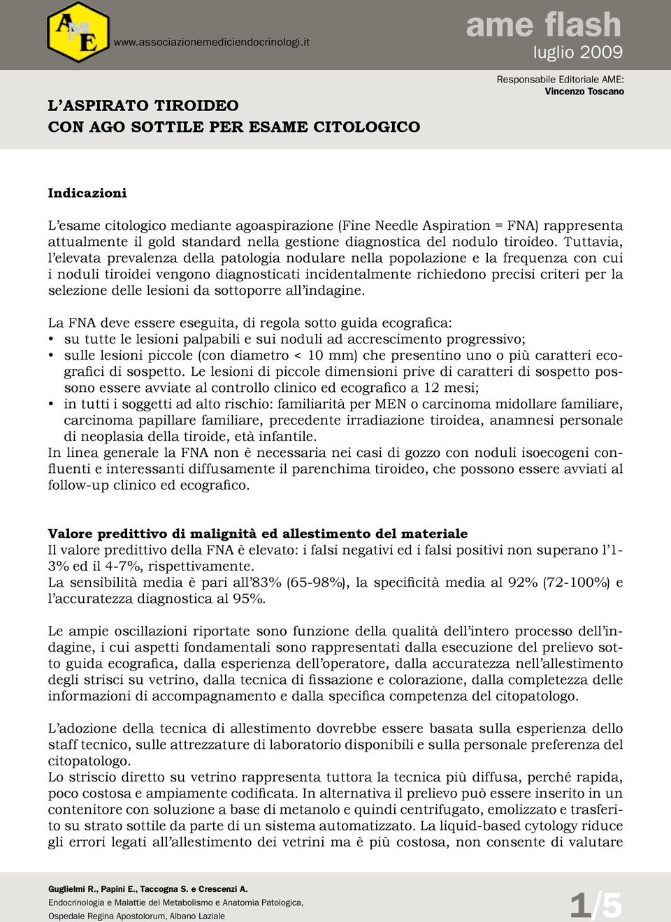 Tuttavia, l elevata prevalenza della patologia nodulare nella popolazione e la frequenza con cui i noduli tiroidei vengono diagnosticati incidentalmente richiedono precisi criteri per la selezione