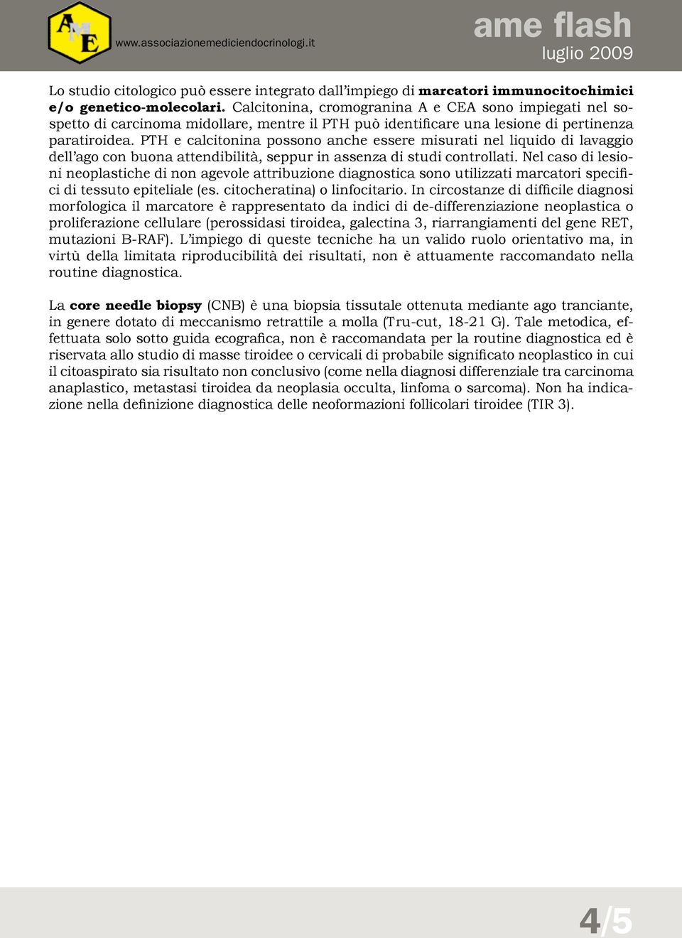 PTH e calcitonina possono anche essere misurati nel liquido di lavaggio dell ago con buona attendibilità, seppur in assenza di studi controllati.