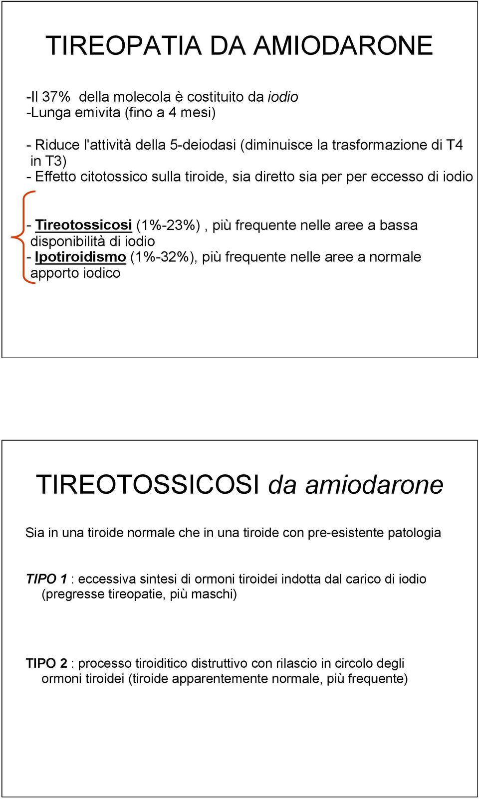 nelle aree a normale apporto iodico TIREOTOSSICOSI da amiodarone Sia in una tiroide normale che in una tiroide con pre-esistente patologia TIPO 1 : eccessiva sintesi di ormoni tiroidei indotta