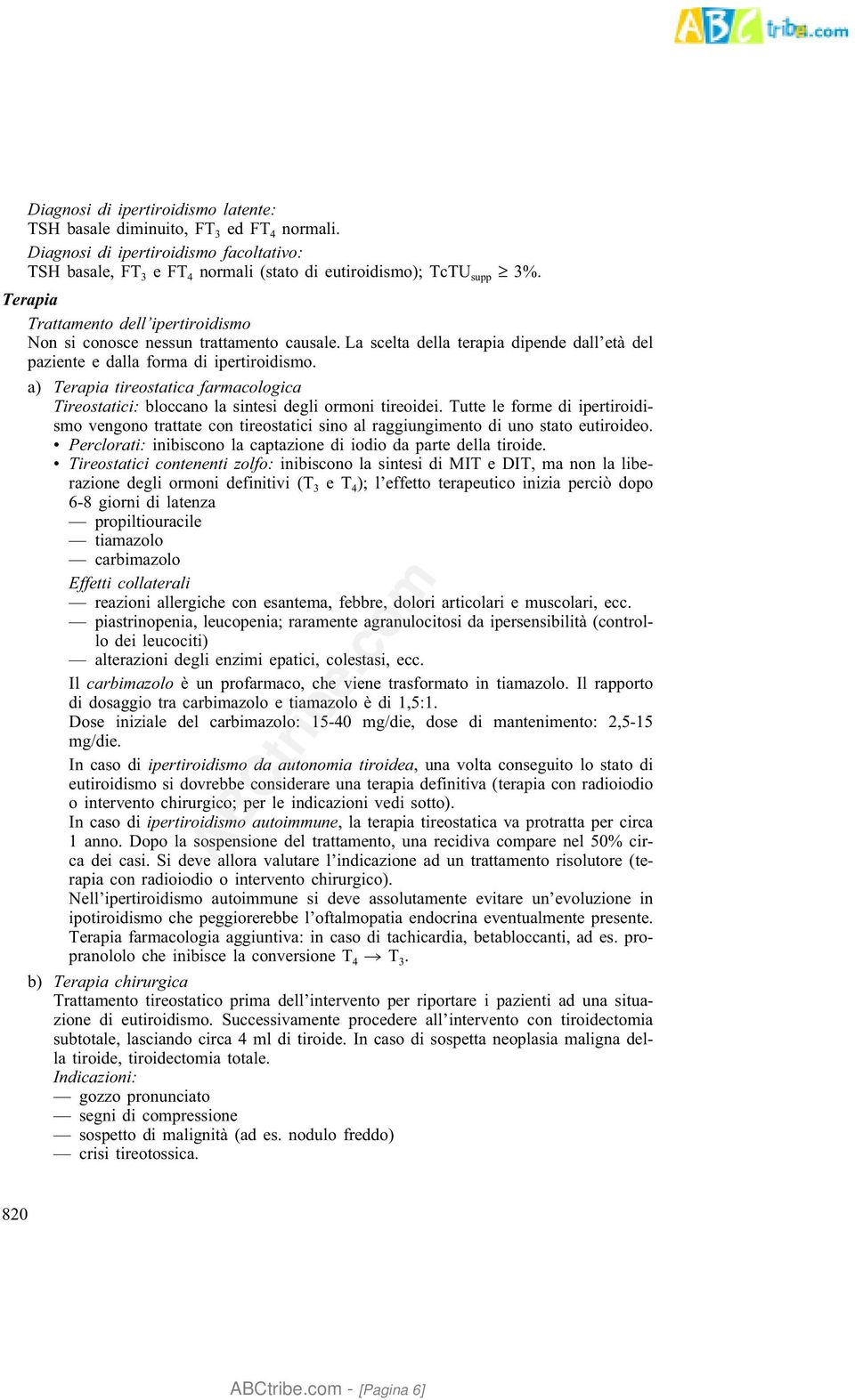 a) Terapia tireostatica farmacologica Tireostatici: bloccano la sintesi degli ormoni tireoidei.