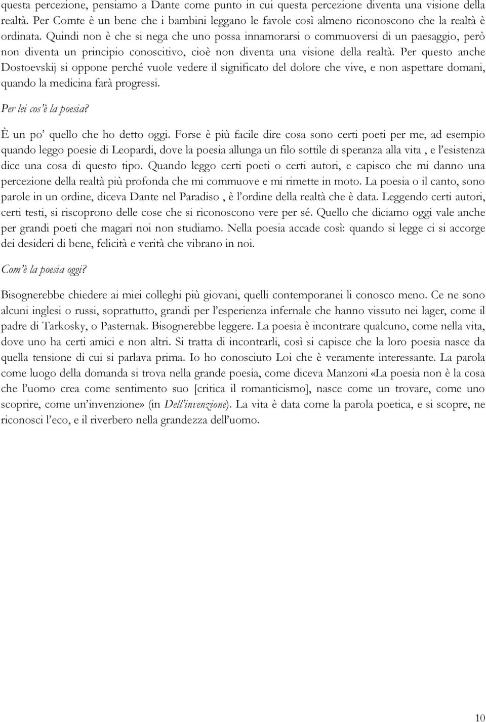 Quindi non è che si nega che uno possa innamorarsi o commuoversi di un paesaggio, però non diventa un principio conoscitivo, cioè non diventa una visione della realtà.