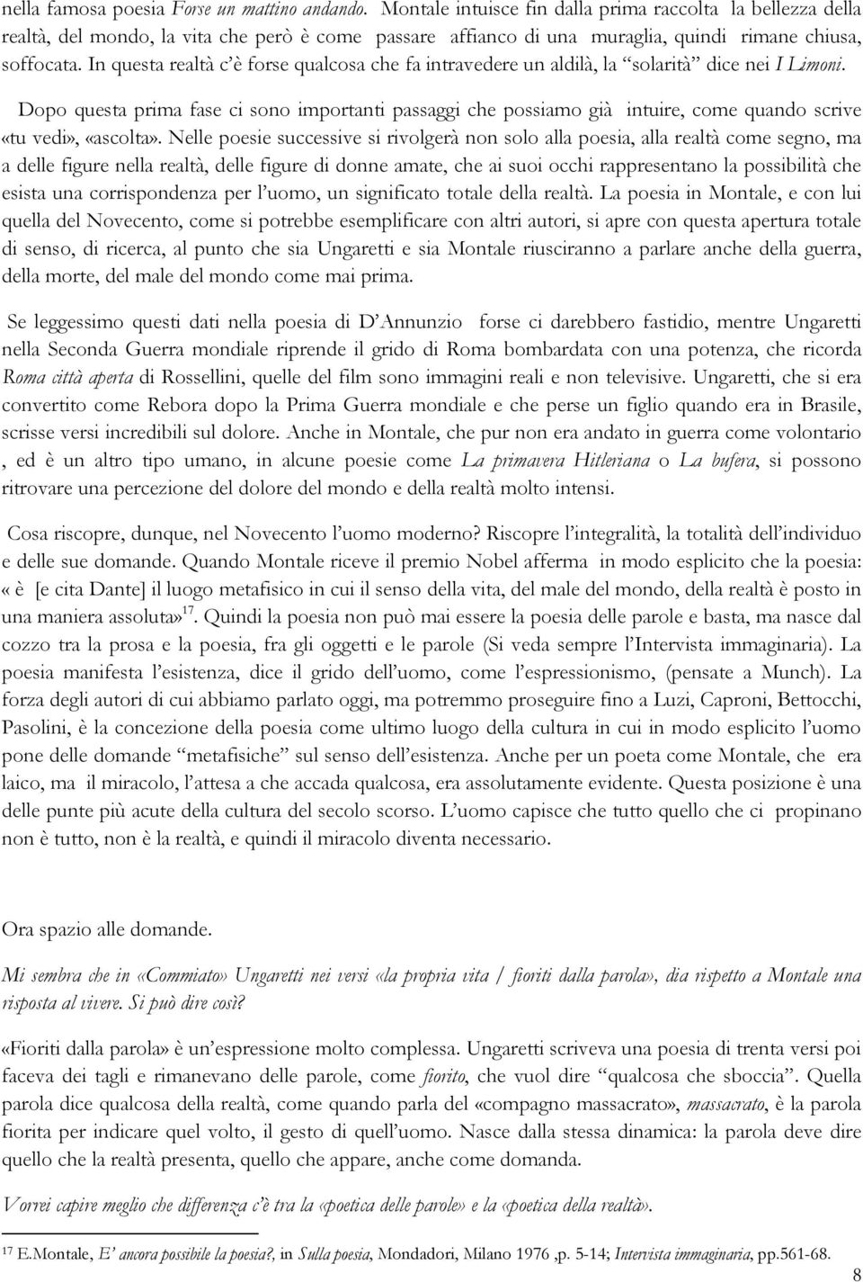 In questa realtà c è forse qualcosa che fa intravedere un aldilà, la solarità dice nei I Limoni.