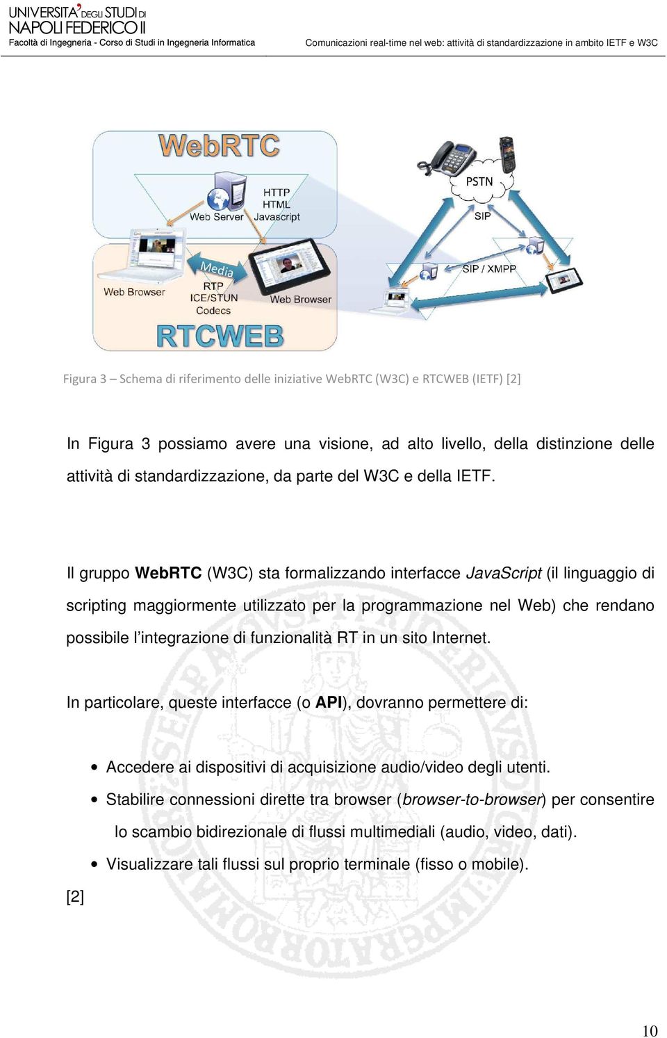 Il gruppo WebRTC (W3C) sta formalizzando interfacce JavaScript (il linguaggio di scripting maggiormente utilizzato per la programmazione nel Web) che rendano possibile l integrazione di funzionalità