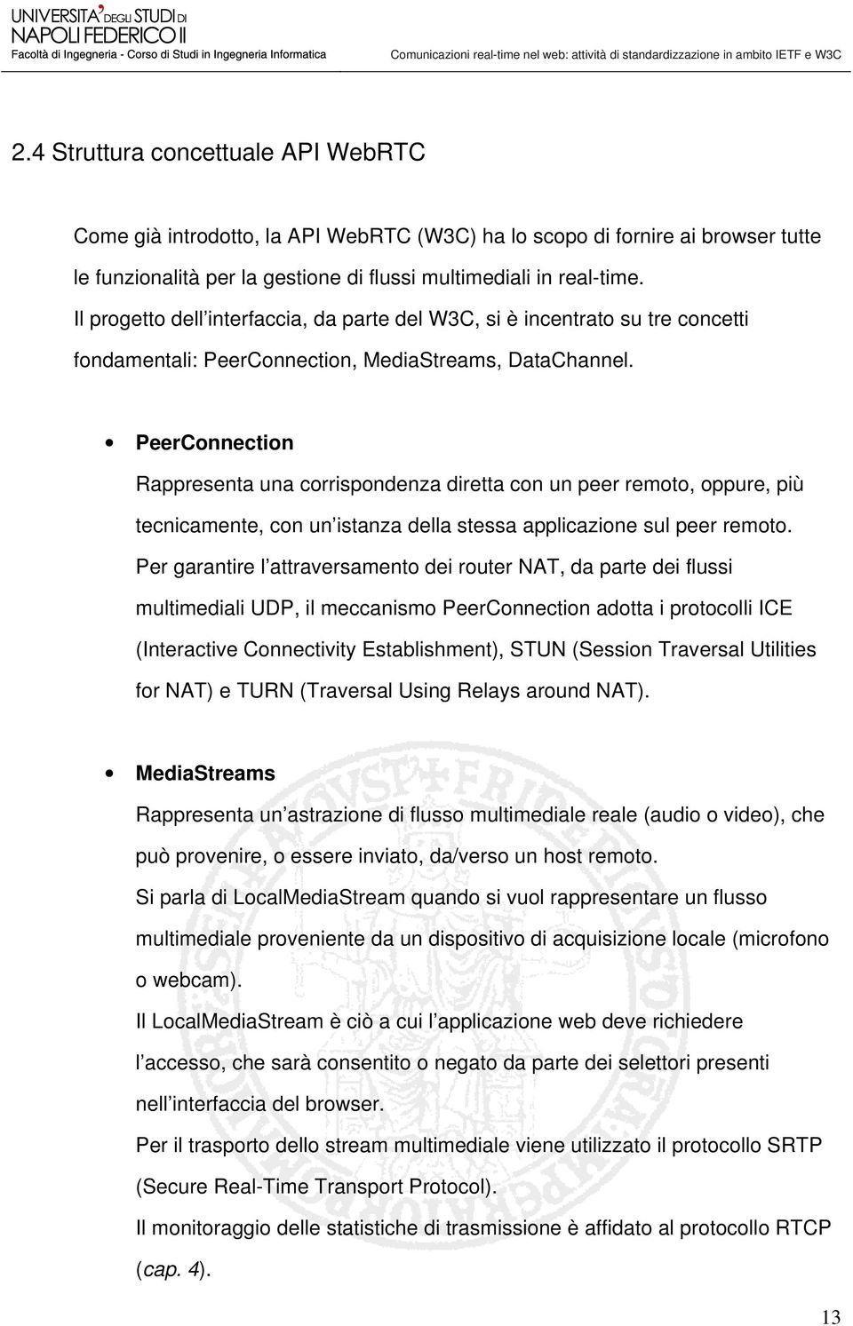 PeerConnection Rappresenta una corrispondenza diretta con un peer remoto, oppure, più tecnicamente, con un istanza della stessa applicazione sul peer remoto.