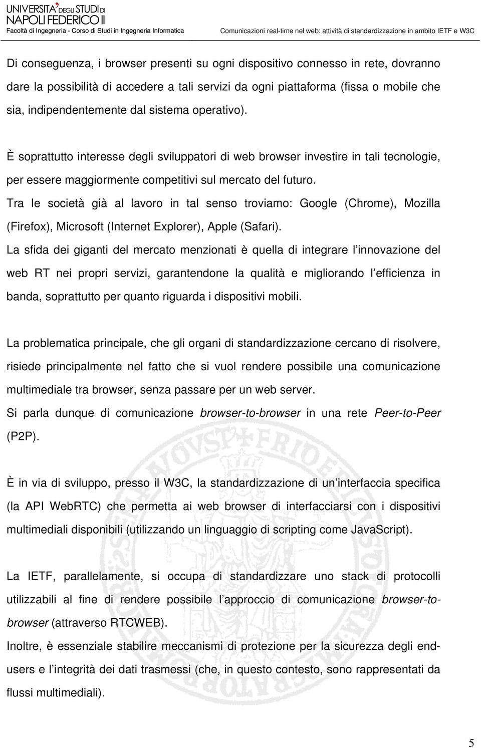 Tra le società già al lavoro in tal senso troviamo: Google (Chrome), Mozilla (Firefox), Microsoft (Internet Explorer), Apple (Safari).