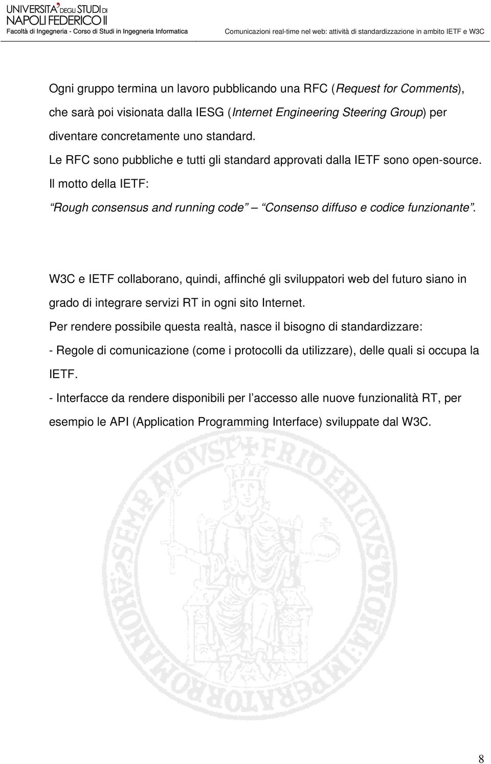 W3C e IETF collaborano, quindi, affinché gli sviluppatori web del futuro siano in grado di integrare servizi RT in ogni sito Internet.