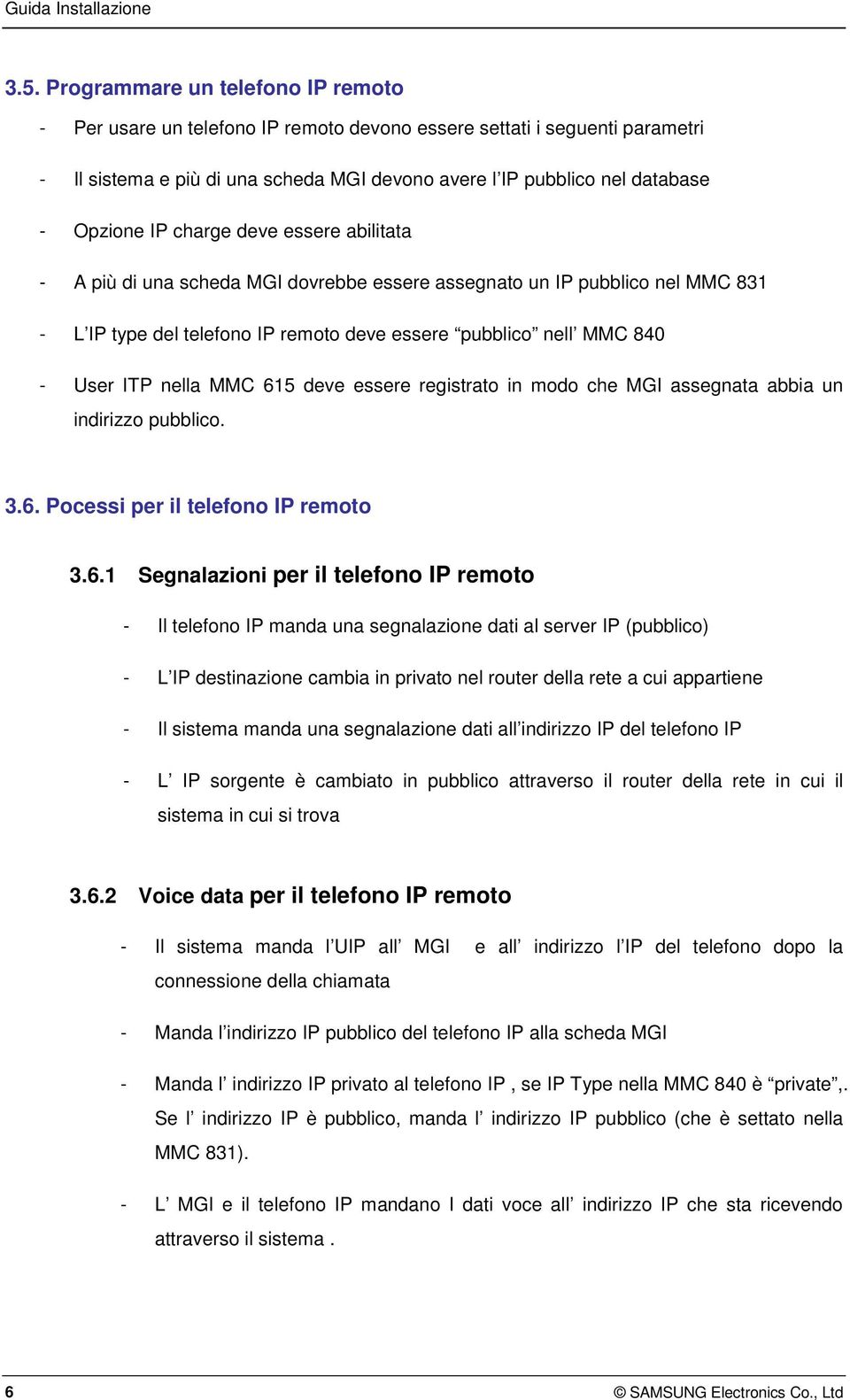 IP charge deve essere abilitata - A più di una scheda MGI dovrebbe essere assegnato un IP pubblico nel MMC 831 - L IP type del telefono IP remoto deve essere pubblico nell MMC 840 - User ITP nella