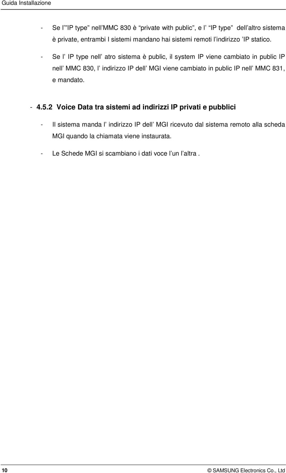 - Se l IP type nell atro sistema è public, il system IP viene cambiato in public IP nell MMC 830, l indirizzo IP dell MGI viene cambiato in public IP nell MMC