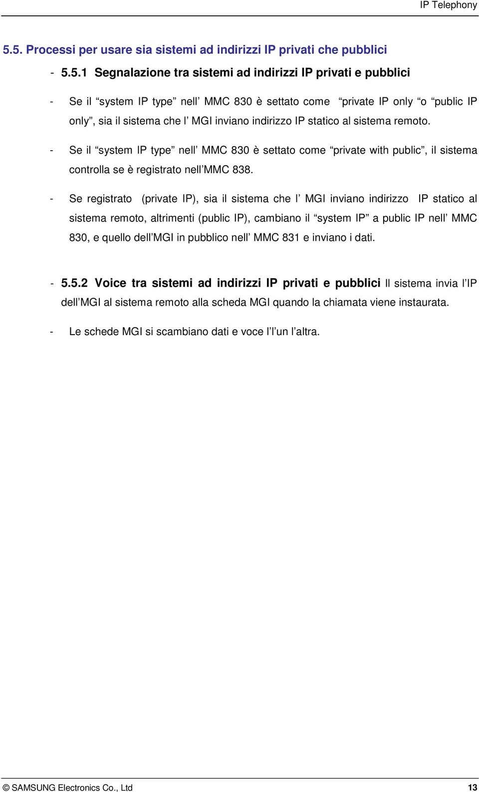 IP only o public IP only, sia il sistema che l MGI inviano indirizzo IP statico al sistema remoto.