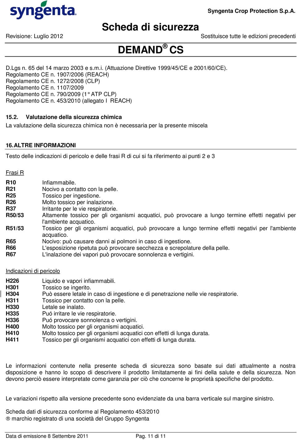 ALTRE INFORMAZIONI Testo delle indicazioni di pericolo e delle frasi R di cui si fa riferimento ai punti 2 e 3 Frasi R R10 R21 R25 R26 R37 R50/53 R51/53 R65 R66 R67 Infiammabile.