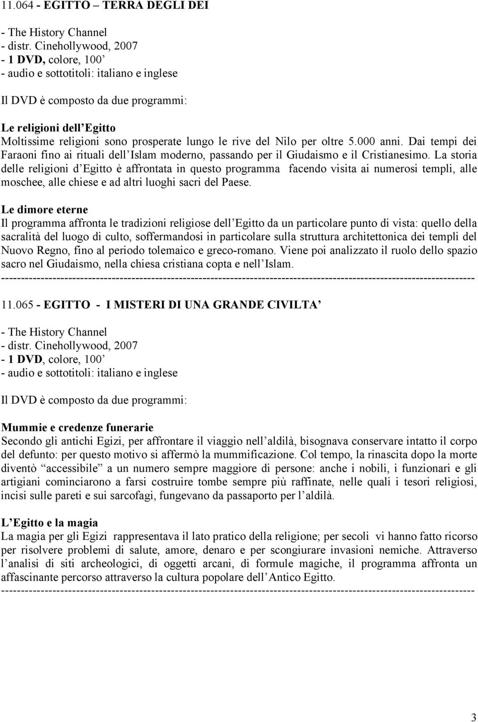 Nilo per oltre 5.000 anni. Dai tempi dei Faraoni fino ai rituali dell Islam moderno, passando per il Giudaismo e il Cristianesimo.