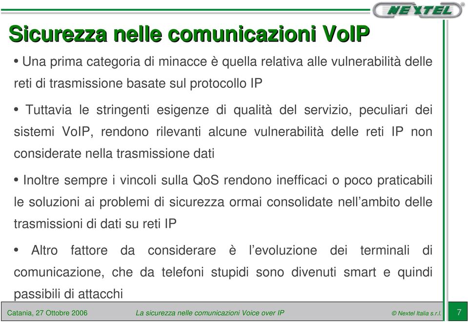 dati Inoltre sempre i vincoli sulla QoS rendono inefficaci o poco praticabili le soluzioni ai problemi di sicurezza ormai consolidate nell ambito delle trasmissioni