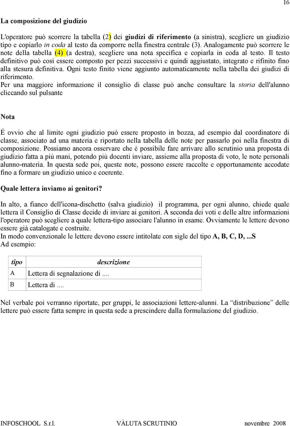 Il testo definitivo può così essere composto per pezzi successivi e quindi aggiustato, integrato e rifinito fino alla stesura definitiva.