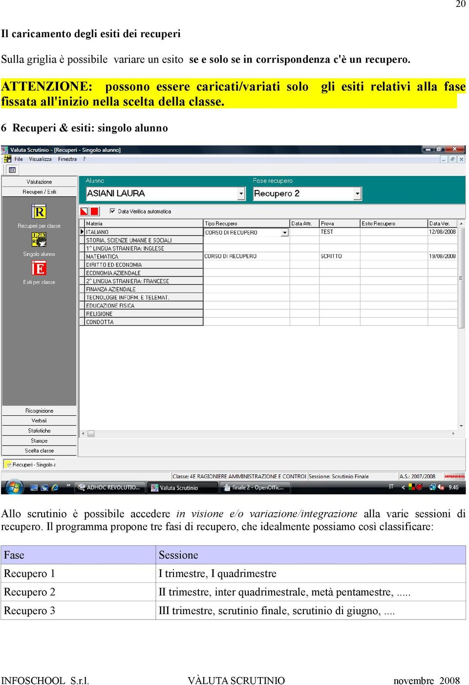 6 Recuperi & esiti: singolo alunno Allo scrutinio è possibile accedere in visione e/o variazione/integrazione alla varie sessioni di recupero.