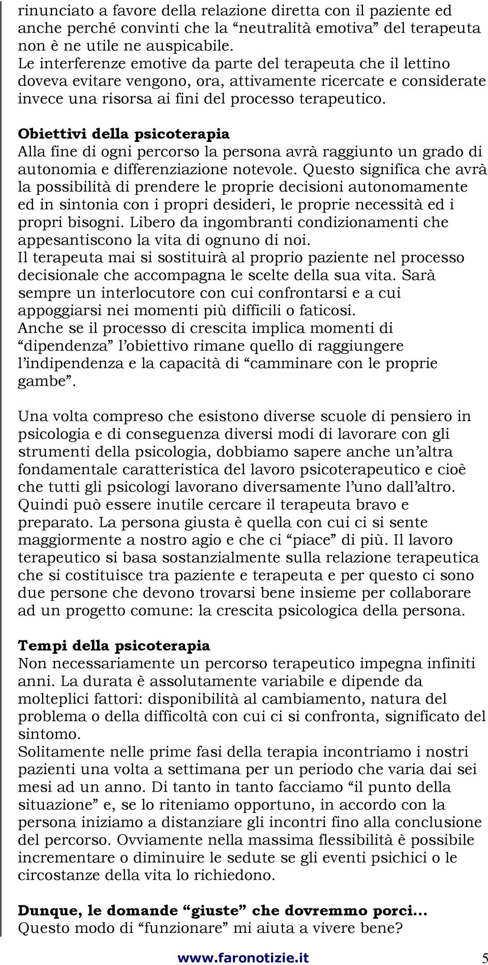 Obiettivi della psicoterapia Alla fine di ogni percorso la persona avrà raggiunto un grado di autonomia e differenziazione notevole.