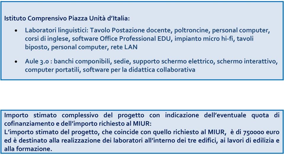 0 : banchi componibili, sedie, supporto schermo elettrico, schermo interattivo, computer portatili, software per la didattica collaborativa Importo stimato complessivo del progetto