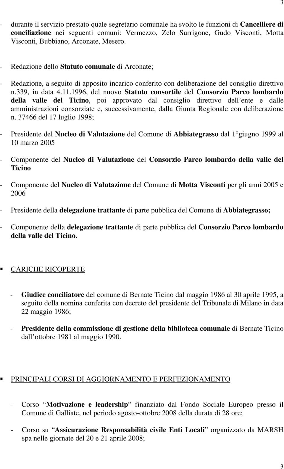 1996, del nuovo Statuto consortile del Consorzio Parco lombardo della valle del Ticino, poi approvato dal consiglio direttivo dell ente e dalle amministrazioni consorziate e, successivamente, dalla