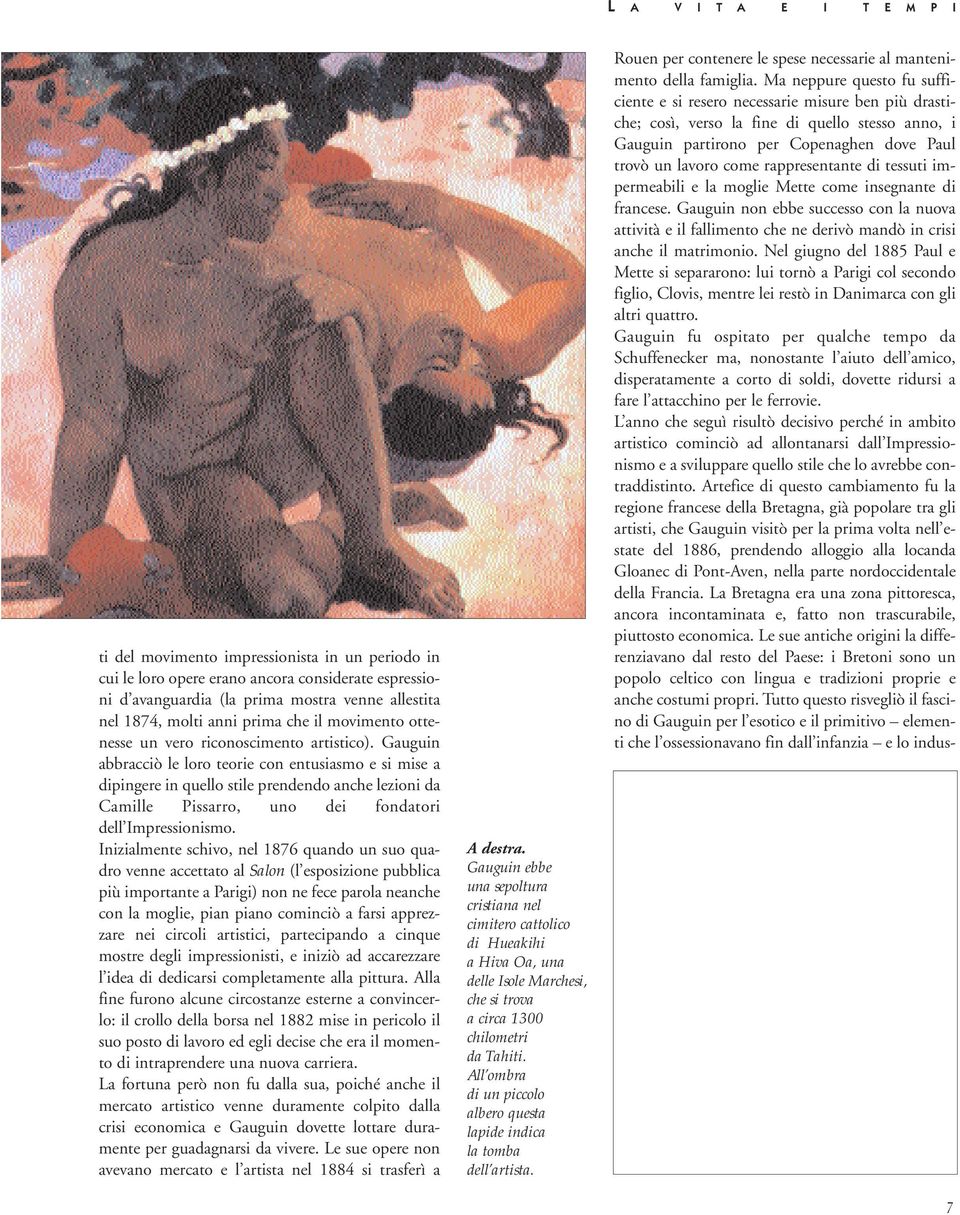 Gauguin abbracciò le loro teorie con entusiasmo e si mise a dipingere in quello stile prendendo anche lezioni da Camille Pissarro, uno dei fondatori dell Impressionismo.