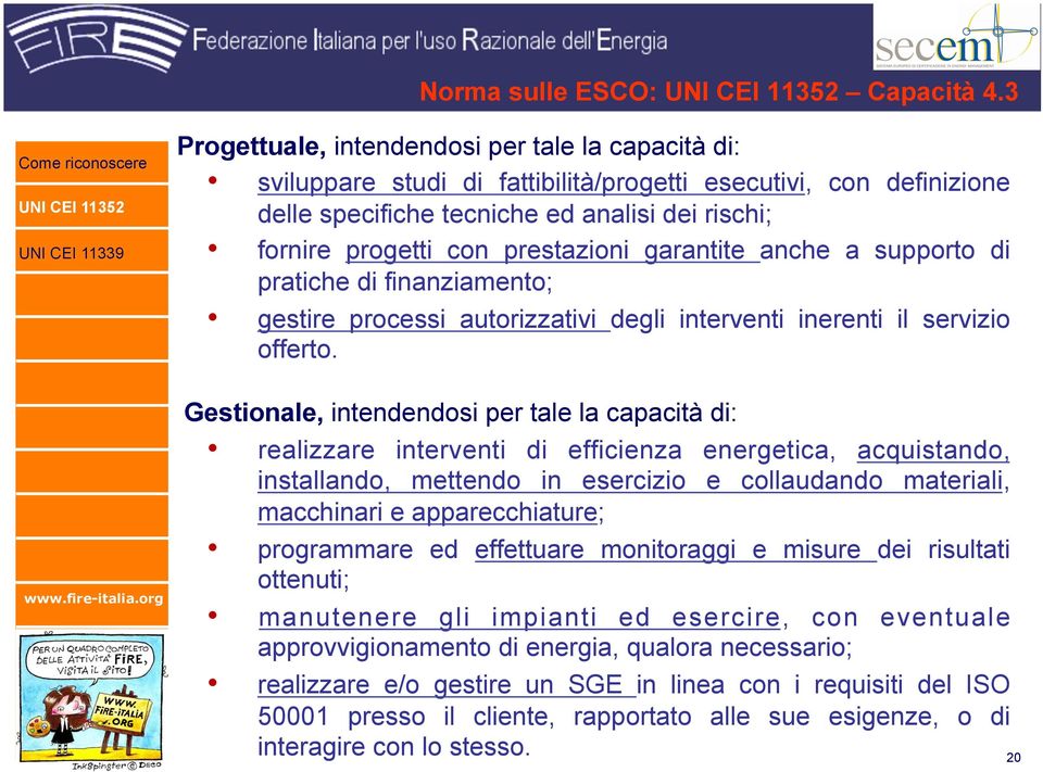 prestazioni garantite anche a supporto di pratiche di finanziamento; gestire processi autorizzativi degli interventi inerenti il servizio offerto.