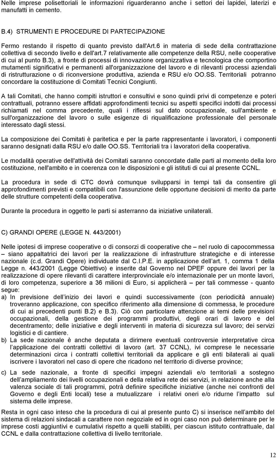 7 relativamente alle competenze della RSU, nelle cooperative di cui al punto B.