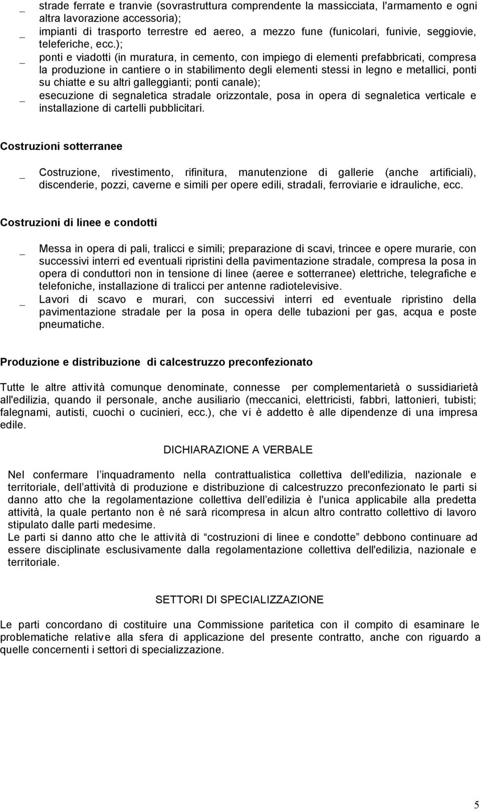 ); ponti e viadotti (in muratura, in cemento, con impiego di elementi prefabbricati, compresa la produzione in cantiere o in stabilimento degli elementi stessi in legno e metallici, ponti su chiatte