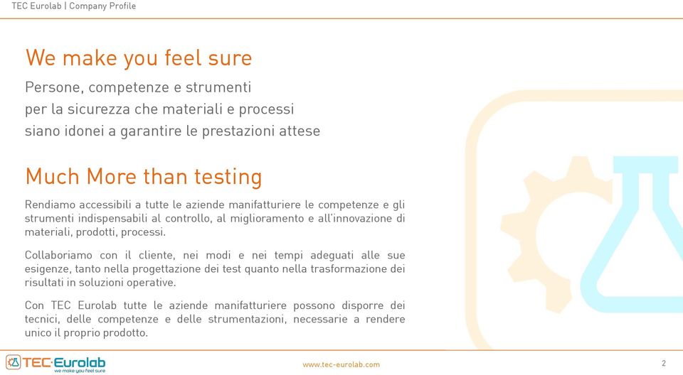 Collaboriamo con il cliente, nei modi e nei tempi adeguati alle sue esigenze, tanto nella progettazione dei test quanto nella trasformazione dei risultati in soluzioni operative.