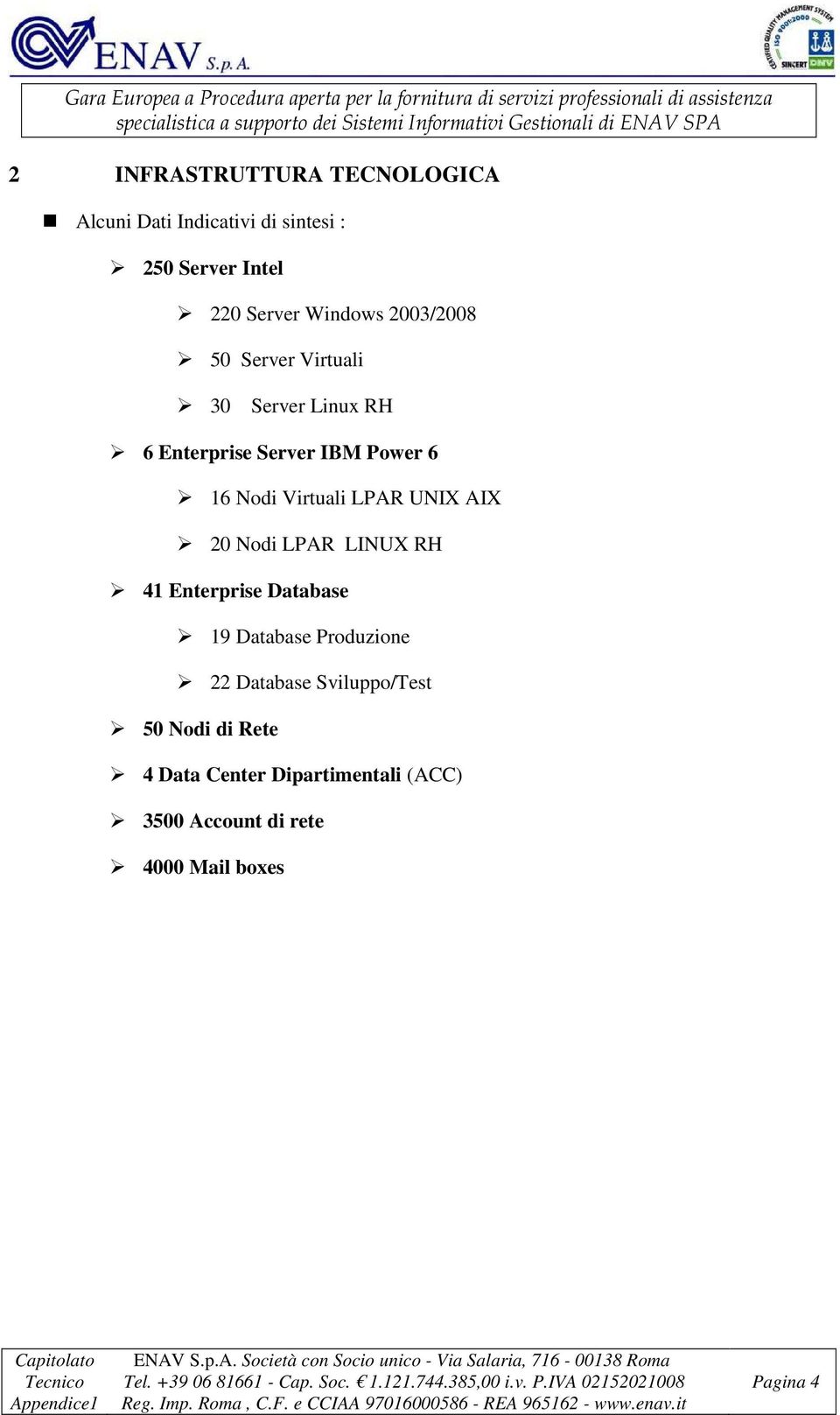 LPAR UNIX AIX 20 Nodi LPAR LINUX RH 41 Enterprise Database 19 Database Produzione 22 Database