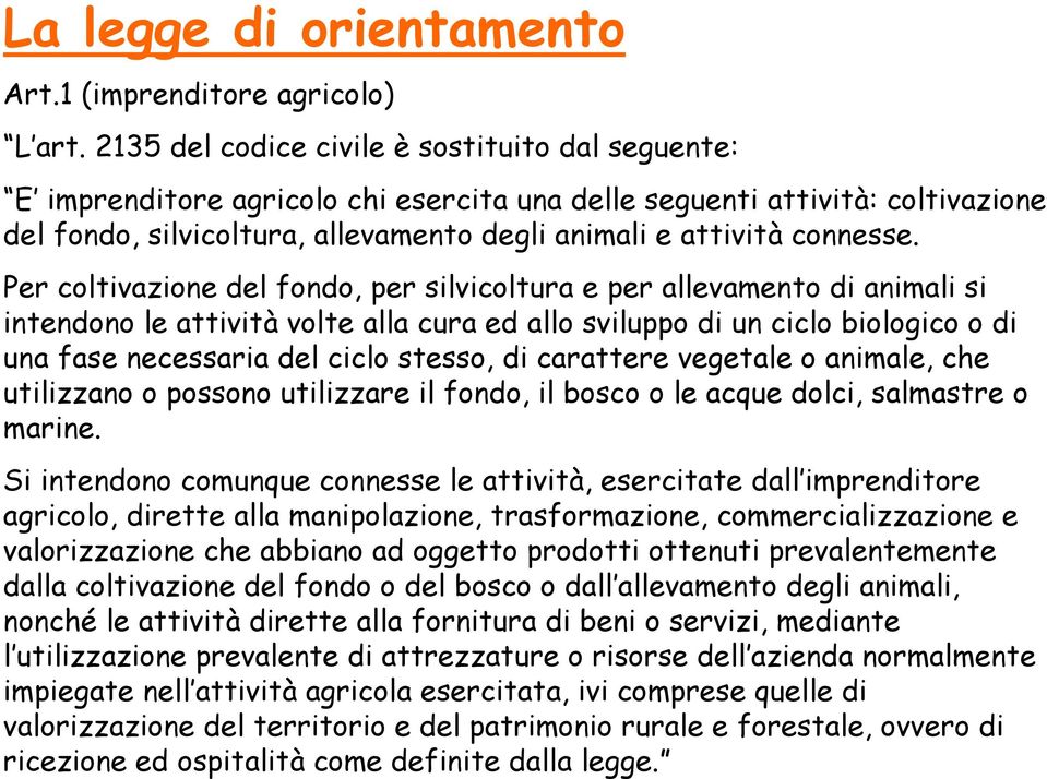 Per coltivazione del fondo, per silvicoltura e per allevamento di animali si intendono le attività volte alla cura ed allo sviluppo di un ciclo biologico o di una fase necessaria del ciclo stesso, di