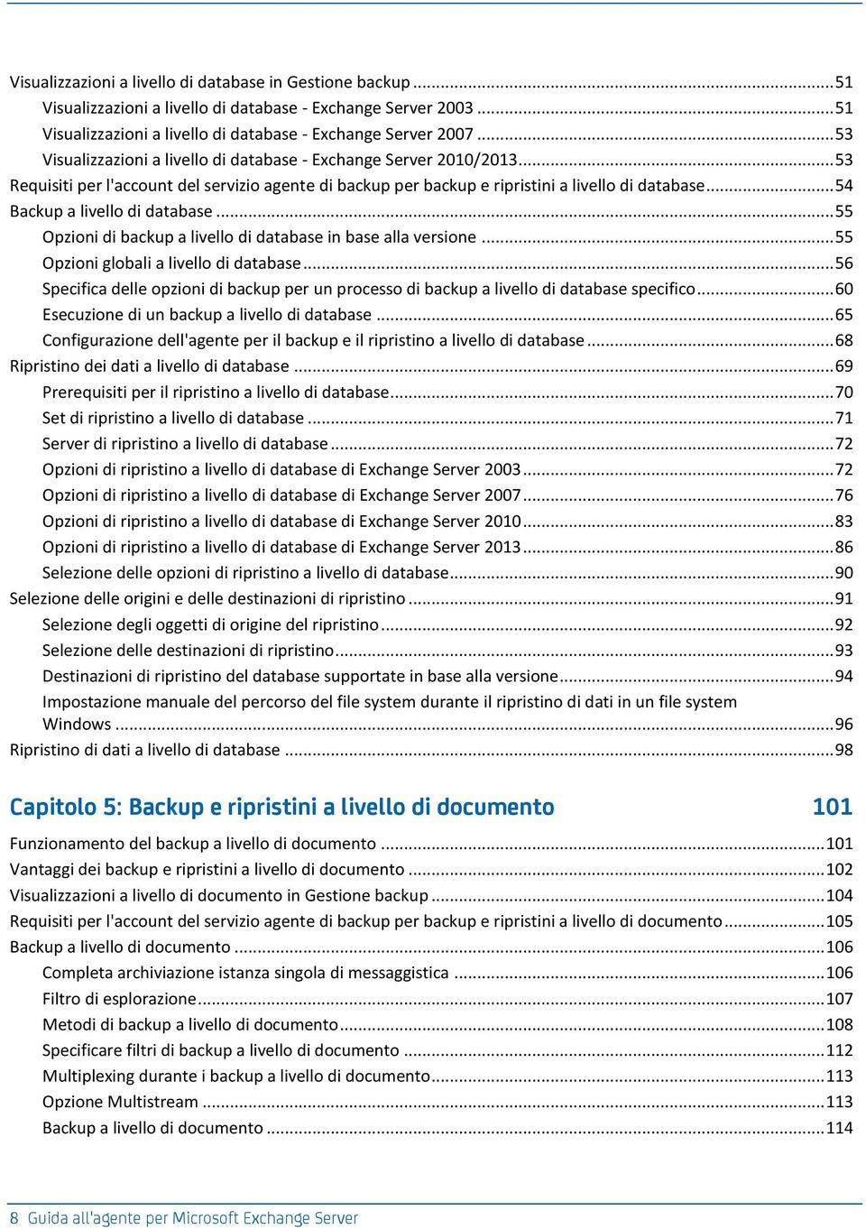 .. 54 Backup a livello di database... 55 Opzioni di backup a livello di database in base alla versione... 55 Opzioni globali a livello di database.