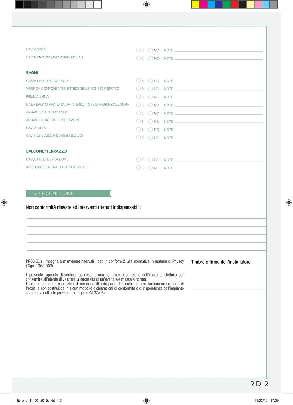 rilevate ed interventi ritenuti indispensabili: PROSIEL si impegna a mantenere riservati i dati in conformità alla normativa in materie di Privacy (Dlgs. 196/2003).