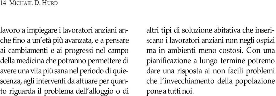 medicina che potranno permettere di avere una vita più sana nel periodo di quiescenza, agli interventi da attuare per quanto riguarda il