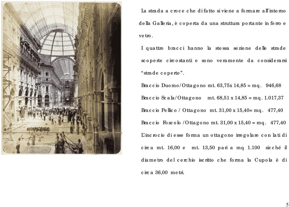 63,75x 14,85 = mq. 946,68 Braccio Scala/Ottagono mt. 68,51 x 14,85 = mq. 1.017,37 Braccio Pellico / Ottagono mt. 31,00 x 15,40= mq.