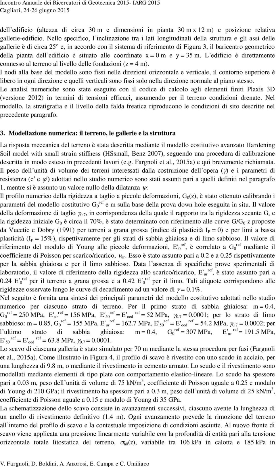 della pianta dell edificio è situato alle coordinate x = 0 m e y = 35 m. L edificio è direttamente connesso al terreno al livello delle fondazioni (z = 4 m).