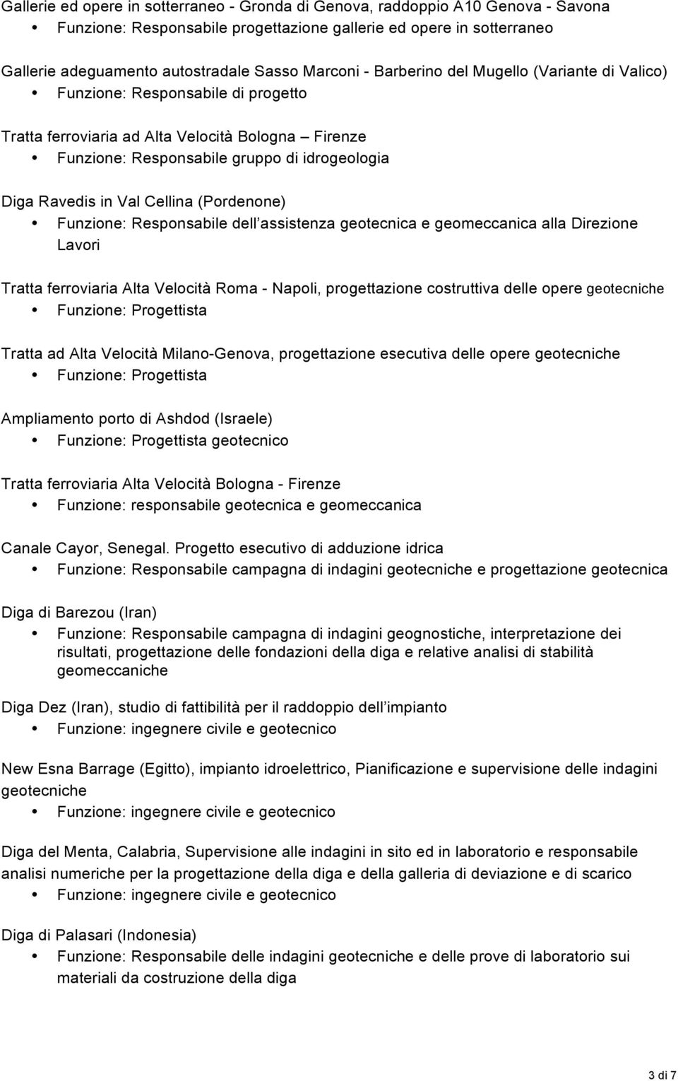 in Val Cellina (Pordenone) Funzione: Responsabile dell assistenza geotecnica e geomeccanica alla Direzione Lavori Tratta ferroviaria Alta Velocità Roma - Napoli, progettazione costruttiva delle opere